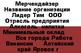 Мерчендайзер › Название организации ­ Лидер Тим, ООО › Отрасль предприятия ­ Алкоголь, напитки › Минимальный оклад ­ 25 000 - Все города Работа » Вакансии   . Алтайский край,Яровое г.